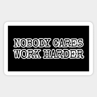 NOBODY CARES WORK HARDER Magnet